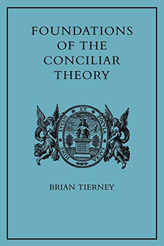 Foundations of the Conciliar Theory: The Contribution of the Medieval Canonists from Gratian to the Great Schism Foundations of the Conciliar Theory: The Contribution of the Medieval Canonists from Gratian to the Great Schism von Cambridge University Press