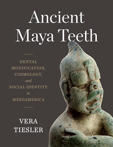 Ancient Maya Teeth: Dental Modification, Cosmology, and Social Identity in Mesoamerica Ancient Maya Teeth: Dental Modification, Cosmology, and Social Identity in Mesoamerica von University of Texas Press