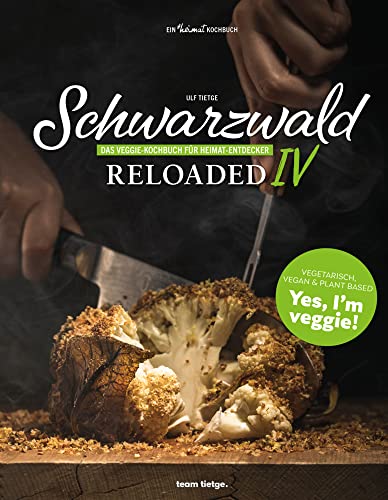 Schwarzwald Reloaded 4: Das Veggie-Kochbuch unserer Heimat (Schwarzwald Reloaded: Klassiker der besten Küche Deutschlands neu interpretiert)