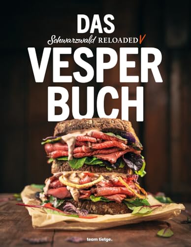 Schwarzwald Reloaded 5: Das Vesperbuch (Schwarzwald Reloaded: Klassiker der besten Küche Deutschlands neu interpretiert) von team tietge