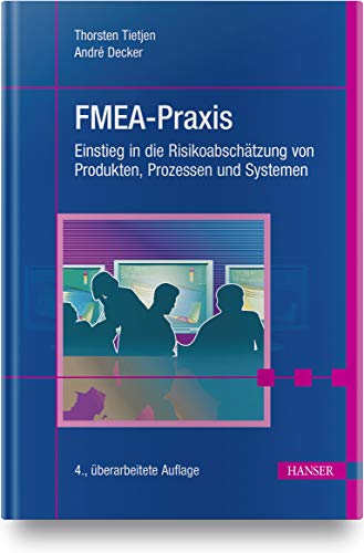 FMEA-Praxis: Einstieg in die Risikoabschätzung von Produkten, Prozessen und Systemen