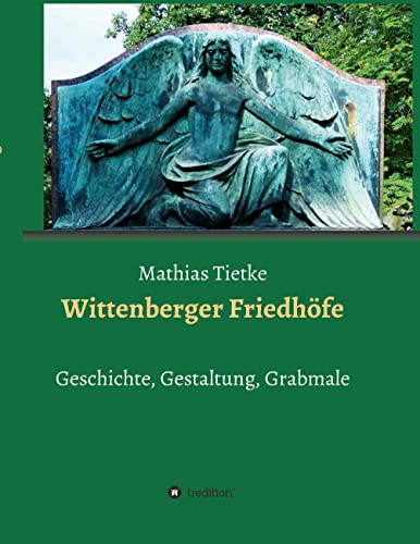 Wittenberger Friedhöfe: Geschichte, Gestaltung, Grabmale von tredition