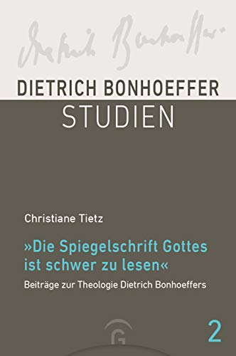 "Die Spiegelschrift Gottes ist schwer zu lesen": Beiträge zur Theologie Dietrich Bonhoeffers (Dietrich Bonhoeffer Studien, Band 2) von Guetersloher Verlagshaus
