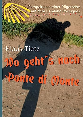 Wo geht´s nach Ponte di Monte: Perspektiven einer Pilgerreise auf dem Caminho Portugues