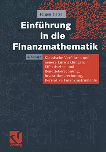 Einführung in die Finanzmathematik: Klassische Verfahren und neuere Entwicklungen: Effektivzins- und Renditeberechnung, Investitionsrechnung, Derivative Finanzinstrumente