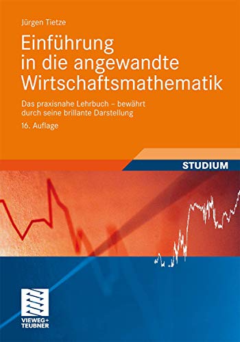 Einführung in die Angewandte Wirtschaftsmathematik: Das Praxisnahe Lehrbuch - Bewährt Durch Seine Brillante Darstellung (German Edition)