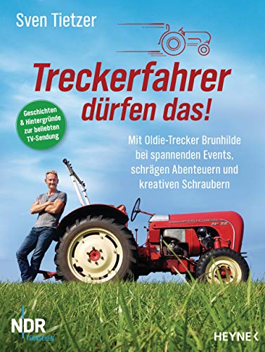 Treckerfahrer dürfen das!: Mit Oldie-Trecker Brunhilde bei spannenden Events, schrägen Abenteuern und kreativen Schraubern Treckerfahrer dürfen das!: Mit Oldie-Trecker Brunhilde bei spannenden Events, schrägen Abenteuern und kreativen Schraubern