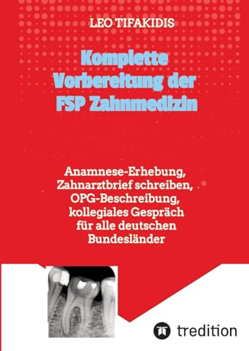 Komplette Vorbereitung der FSP Zahnmedizin: Anamnese, Zahnarztbrief, OPG für alle deutschen Bundesländer von tredition