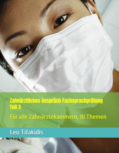 Zahnärztliches Gespräch Fachsprachprüfung Teil 3: Für alle Zahnärztekammern, 10 Themen von Independently published