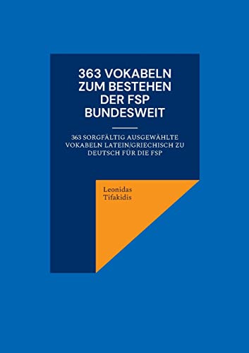 363 Vokabeln zum Bestehen der FSP bundesweit: 363 sorgfältig ausgewählte Vokabeln latein/griechisch zu deutsch für die FSP 363 Vokabeln zum Bestehen der FSP bundesweit: 363 sorgfältig ausgewählte Vokabeln latein/griechisch zu deutsch für die FSP