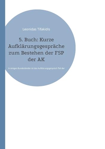 5. Buch: Kurze Aufklärungsgespräche zum Bestehen der FSP der ÄK: In einigen Bundesländer ist das Aufklärungsgespräch Teil der FSP 5. Buch: Kurze Aufklärungsgespräche zum Bestehen der FSP der ÄK: In einigen Bundesländer ist das Aufklärungsgespräch Teil der FSP