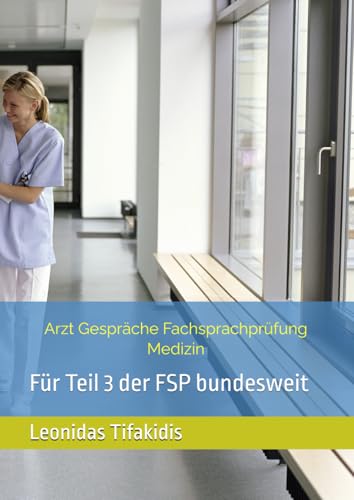 Arzt Gespräche Fachsprachprüfung Medizin: Für Teil 3 der FSP bundesweit von Independently published