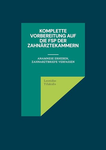 Komplette Vorbereitung auf die FSP der Zahnärztekammern: Anamnese erheben, Zahnarztbriefe verfassen von Book on Demand