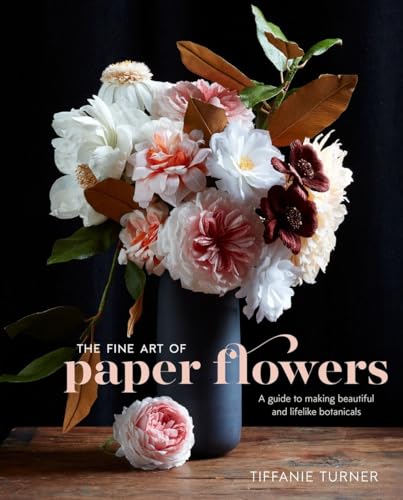 The Fine Art of Paper Flowers: A Guide to Making Beautiful and Lifelike Botanicals von Watson-Guptill