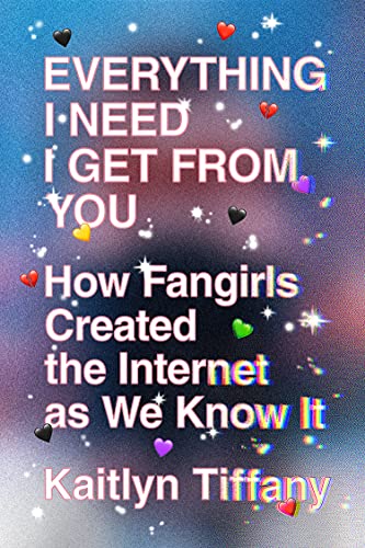 Everything I Need I Get from You: How Fangirls Created the Internet As We Know It von FSG Adult