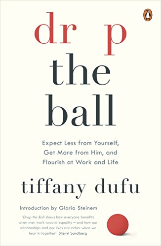 Drop the Ball: Expect Less from Yourself and Flourish in Work & Life