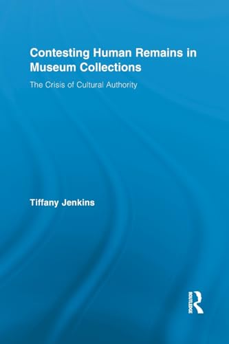 Contesting Human Remains in Museum Collections: The Crisis of Cultural Authority (Routledge Studies in Museum Studies, 1, Band 1)