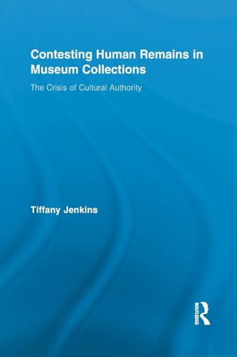 Contesting Human Remains in Museum Collections: The Crisis of Cultural Authority (Routledge Studies in Museum Studies, 1, Band 1) von Routledge