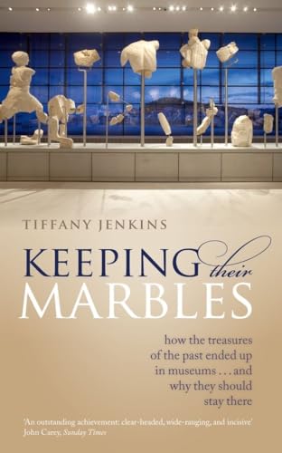 Keeping Their Marbles: How the Treasures of the Past Ended Up in Museums - And Why They Should Stay There von Oxford University Press