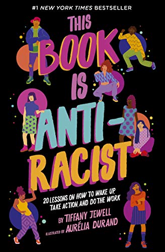 This Book Is Anti-Racist: 20 Lessons on How to Wake Up, Take Action, and Do the Work (Empower the Future, Band 1)