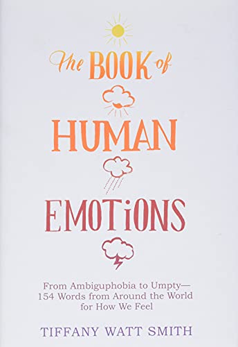 The Book of Human Emotions: From Ambiguphobia to Umpty -- 154 Words from Around the World for How We Feel