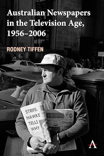 Australian Newspapers in the Television Age, 1956-2006 (Anthem Studies in Australian Politics, Economics and Society, 1) von Anthem Press