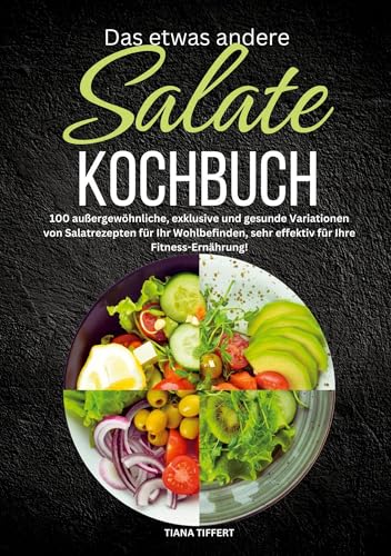 Das etwas andere Salate Kochbuch: 100 außergewöhnliche, exklusive und gesunde Variationen von Salatrezepte für Ihr Wohlbefinden, sehr effektiv für Ihre Fitness Ernährung! von Lucid Page Media