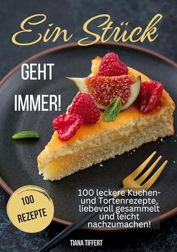 Ein Stück geht immer!: 100 leckere Kuchen- und Tortenrezepte, liebevoll gesammelt und leicht nachzumachen! Außergewöhnliche und nicht alltägliche Rezepte für die Sinne! von Lucid Page Media