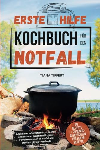 Erste Hilfe Kochbuch für den Notfall: Allgemeine Informationen zu Kochen ohne Strom-Krisenbewältigung-Verhaltensweisen im Notfall wie Blackout-Krieg-Pandemie! Inklusive 60 Rezepte für den Notfall! von Independently published