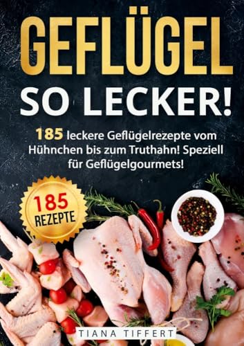 Geflügel, so lecker!: 185 leckere Geflügelrezepte vom Hühnchen bis zum Truthahn, inkl. Suppen und Saucen! Speziell für Geflügelgourmets! Geflügel, so lecker!: 185 leckere Geflügelrezepte vom Hühnchen bis zum Truthahn, inkl. Suppen und Saucen! Speziell für Geflügelgourmets! von Lucid Page Media