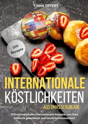 Internationale Köstlichkeiten aus Omas Schublade: 100 schmackhafte internationale Rezepte, liebevoll gesammelt und leicht nachzumachen! von Lucid Page Media