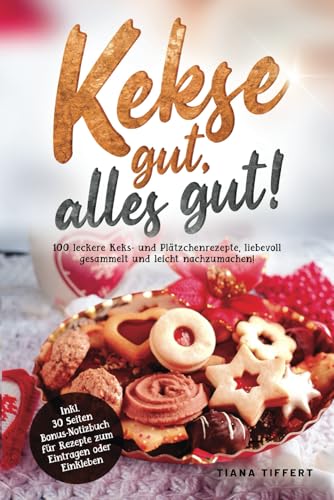 Kekse gut, alles gut!: 100 leckere Keks- und Plätzchenrezepte, liebevoll gesammelt und leicht nachzumachen! Inklusive 30 Seiten Bonus-Notizbuch für Rezepte zum Eintragen oder Einkleben Kekse gut, alles gut!: 100 leckere Keks- und Plätzchenrezepte, liebevoll gesammelt und leicht nachzumachen! Inklusive 30 Seiten Bonus-Notizbuch für Rezepte zum Eintragen oder Einkleben