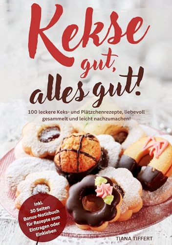Kekse gut, alles gut!: 100 leckere Keks- und Plätzchenrezepte, liebevoll gesammelt und leicht nachzumachen! Inklusive 30 Seiten Bonus-Notizbuch für Rezepte zum Eintragen oder Einkleben Kekse gut, alles gut!: 100 leckere Keks- und Plätzchenrezepte, liebevoll gesammelt und leicht nachzumachen! Inklusive 30 Seiten Bonus-Notizbuch für Rezepte zum Eintragen oder Einkleben