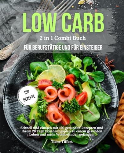 Low Carb für Berufstätige & Low Carb für Einsteiger 2 in 1 Combi Buch: Schnell und einfach mit 150 gesunden Rezepten und 28 Tage Ernährungsplan zu einem gesunden Leben und mehr Wohlbefinden gelangen! von Independently published