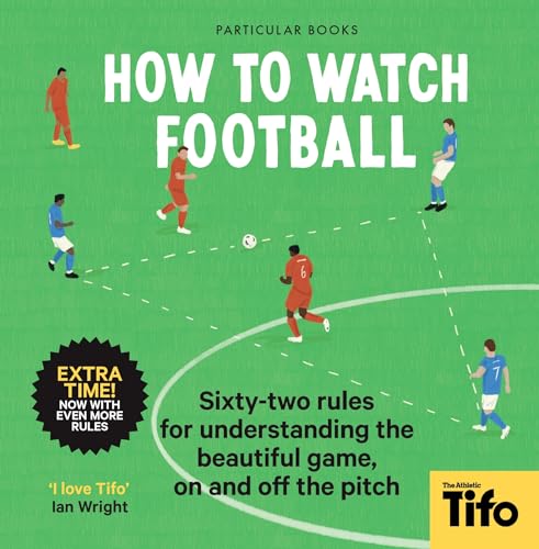 How To Watch Football: 52 Rules for Understanding the Beautiful Game, On and Off the Pitch von Particular Books