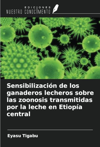 Sensibilización de los ganaderos lecheros sobre las zoonosis transmitidas por la leche en Etiopía central von Ediciones Nuestro Conocimiento