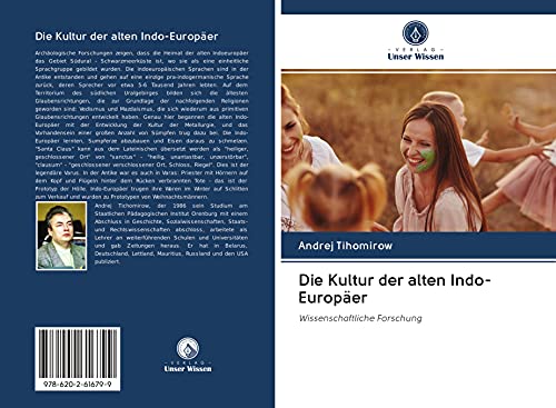 Die Kultur der alten Indo-Europäer: Wissenschaftliche Forschung von Verlag Unser Wissen