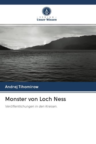 Monster von Loch Ness: Veröffentlichungen in den Kreisen. von Verlag Unser Wissen