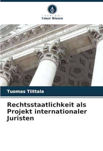 Rechtsstaatlichkeit als Projekt internationaler Juristen: DE von Verlag Unser Wissen