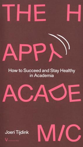The Happy Academic: How to Succeed and Stay Healthy in Academia von VU University Press
