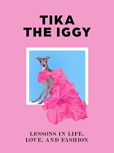 Tika the Iggy: Lessons in Life, Love, and Fashion von Laurence King Publishing
