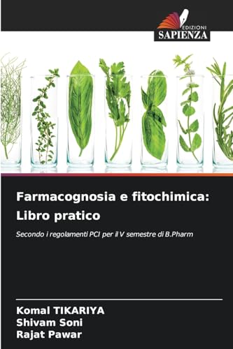 Farmacognosia e fitochimica: Libro pratico: Secondo i regolamenti PCI per il V semestre di B.Pharm von Edizioni Sapienza