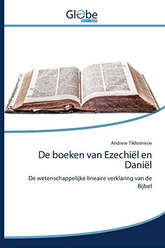 De boeken van Ezechiël en Daniël: De wetenschappelijke lineaire verklaring van de Bijbel