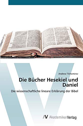Die Bücher Hesekiel und Daniel: Die wissenschaftliche lineare Erklärung der Bibel von AV Akademikerverlag