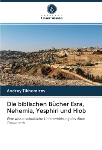 Die biblischen Bücher Esra, Nehemia, Yesphiri und Hiob: Eine wissenschaftliche Linienerklärung des Alten Testaments
