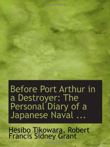 Before Port Arthur in a Destroyer: The Personal Diary of a Japanese Naval ...