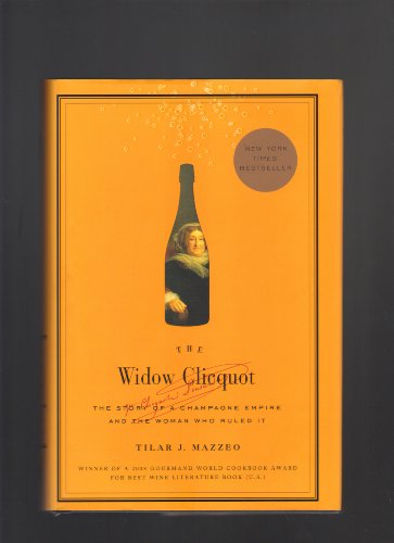 The Widow Clicquot: The Story of a Champagne Empire and the Woman Who Ruled It