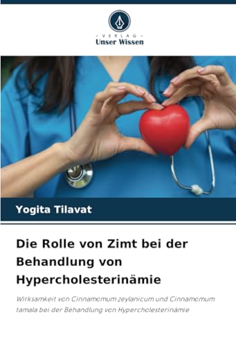Die Rolle von Zimt bei der Behandlung von Hypercholesterinämie: Wirksamkeit von Cinnamomum zeylanicum und Cinnamomum tamala bei der Behandlung von Hypercholesterinämie von Verlag Unser Wissen