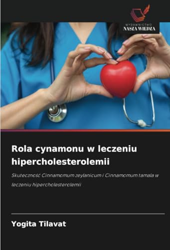 Rola cynamonu w leczeniu hipercholesterolemii: Skuteczność Cinnamomum zeylanicum i Cinnamomum tamala w leczeniu hipercholesterolemii: Skuteczno¿¿ ... tamala w leczeniu hipercholesterolemii von Wydawnictwo Nasza Wiedza