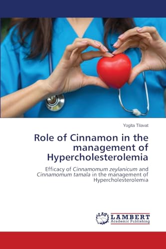 Role of Cinnamon in the management of Hypercholesterolemia: Efficacy of Cinnamomum zeylanicum and Cinnamomum tamala in the management of Hypercholesterolemia von LAP LAMBERT Academic Publishing